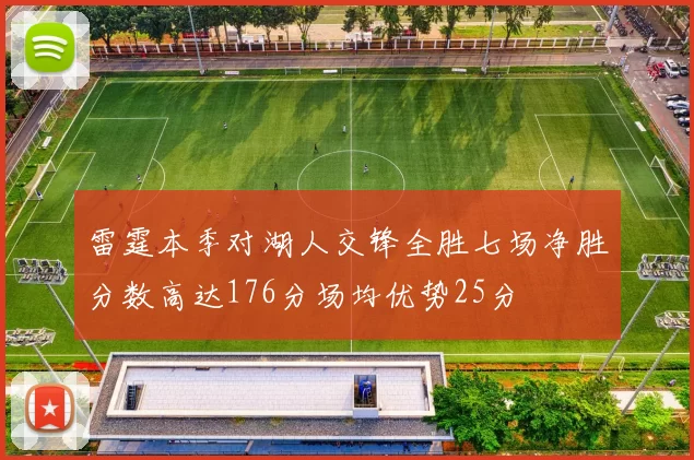 雷霆本季对湖人交锋全胜七场净胜分数高达176分场均优势25分