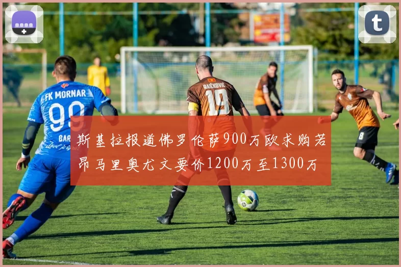 斯基拉报道佛罗伦萨900万欧求购若昂马里奥尤文要价1200万至1300万
