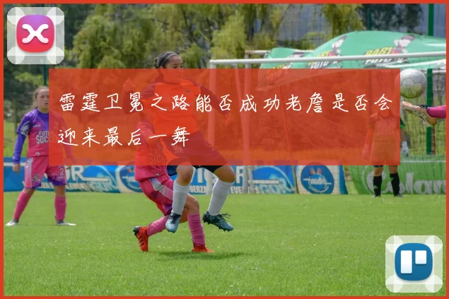 雷霆卫冕之路能否成功老詹是否会迎来最后一舞